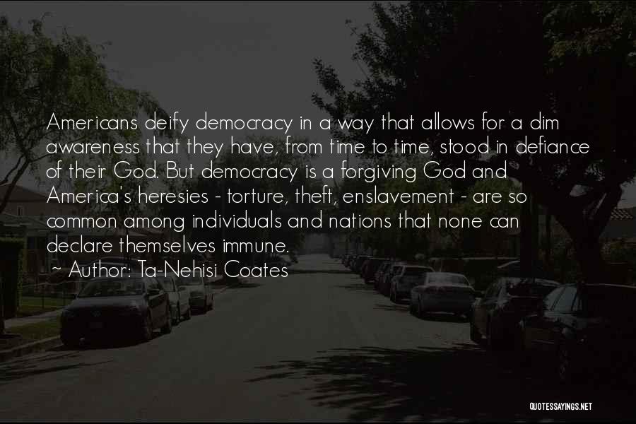 Ta-Nehisi Coates Quotes: Americans Deify Democracy In A Way That Allows For A Dim Awareness That They Have, From Time To Time, Stood