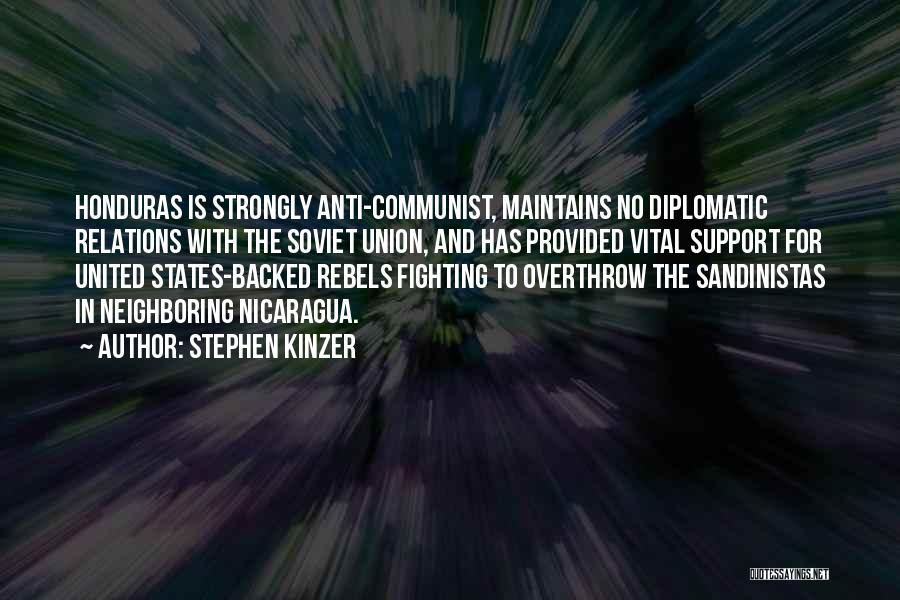 Stephen Kinzer Quotes: Honduras Is Strongly Anti-communist, Maintains No Diplomatic Relations With The Soviet Union, And Has Provided Vital Support For United States-backed