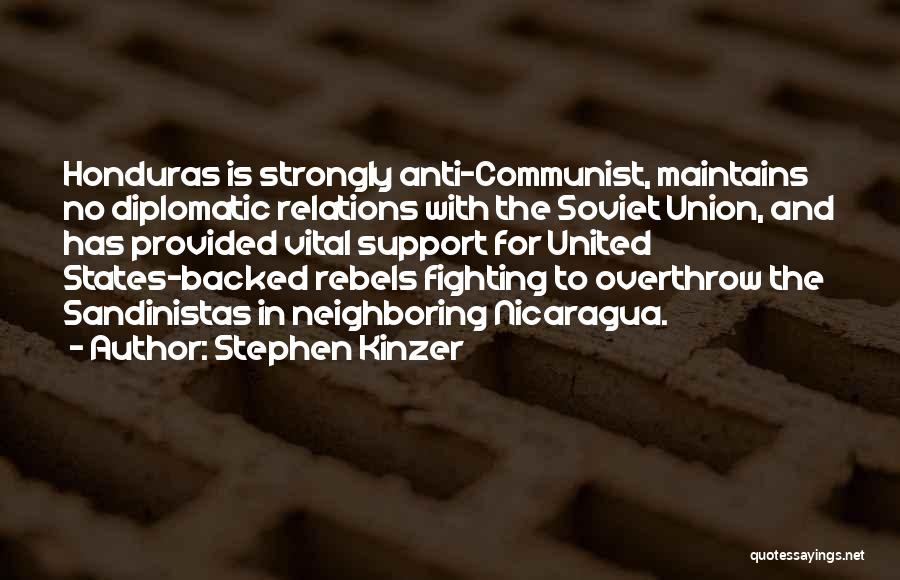 Stephen Kinzer Quotes: Honduras Is Strongly Anti-communist, Maintains No Diplomatic Relations With The Soviet Union, And Has Provided Vital Support For United States-backed