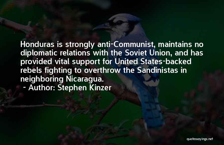 Stephen Kinzer Quotes: Honduras Is Strongly Anti-communist, Maintains No Diplomatic Relations With The Soviet Union, And Has Provided Vital Support For United States-backed