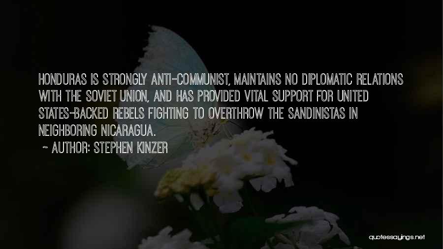 Stephen Kinzer Quotes: Honduras Is Strongly Anti-communist, Maintains No Diplomatic Relations With The Soviet Union, And Has Provided Vital Support For United States-backed