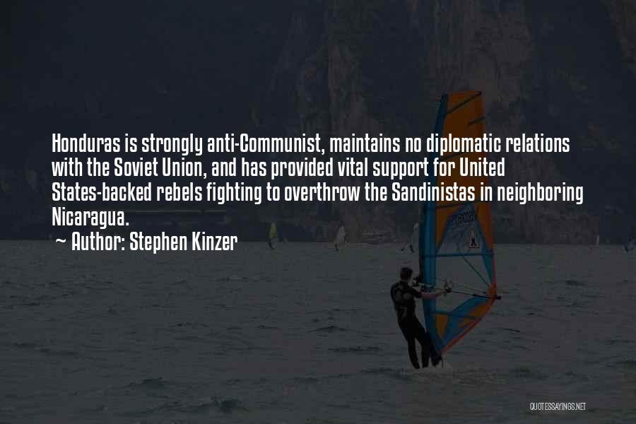 Stephen Kinzer Quotes: Honduras Is Strongly Anti-communist, Maintains No Diplomatic Relations With The Soviet Union, And Has Provided Vital Support For United States-backed