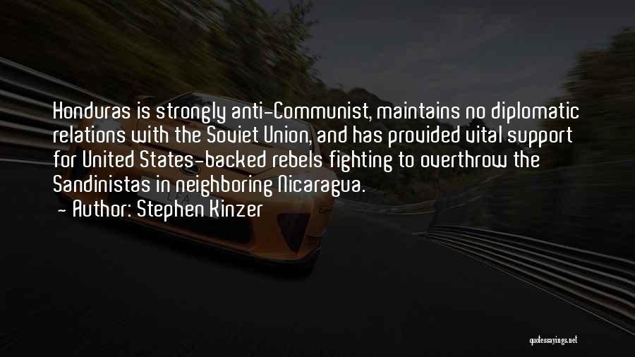 Stephen Kinzer Quotes: Honduras Is Strongly Anti-communist, Maintains No Diplomatic Relations With The Soviet Union, And Has Provided Vital Support For United States-backed