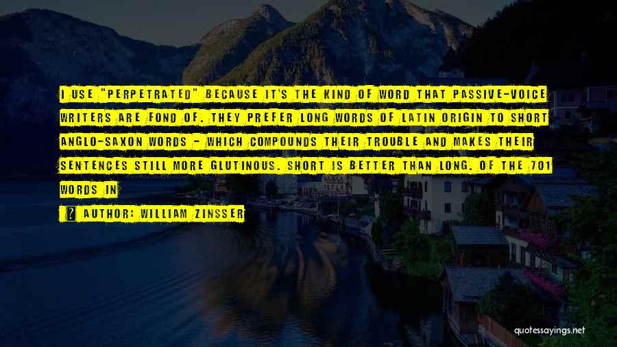 William Zinsser Quotes: I Use Perpetrated Because It's The Kind Of Word That Passive-voice Writers Are Fond Of. They Prefer Long Words Of