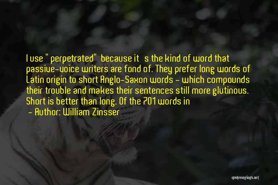 William Zinsser Quotes: I Use Perpetrated Because It's The Kind Of Word That Passive-voice Writers Are Fond Of. They Prefer Long Words Of