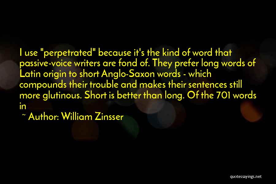 William Zinsser Quotes: I Use Perpetrated Because It's The Kind Of Word That Passive-voice Writers Are Fond Of. They Prefer Long Words Of