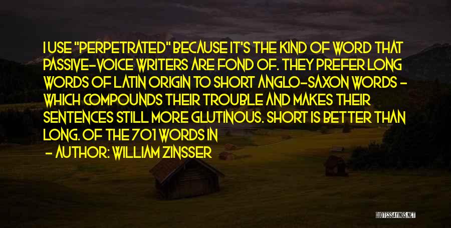 William Zinsser Quotes: I Use Perpetrated Because It's The Kind Of Word That Passive-voice Writers Are Fond Of. They Prefer Long Words Of