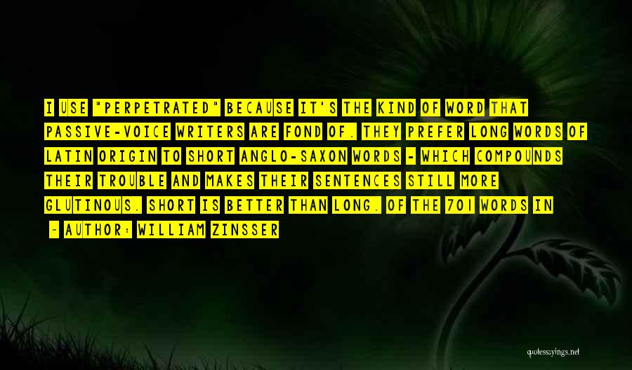 William Zinsser Quotes: I Use Perpetrated Because It's The Kind Of Word That Passive-voice Writers Are Fond Of. They Prefer Long Words Of