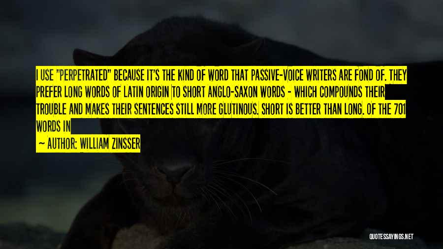 William Zinsser Quotes: I Use Perpetrated Because It's The Kind Of Word That Passive-voice Writers Are Fond Of. They Prefer Long Words Of