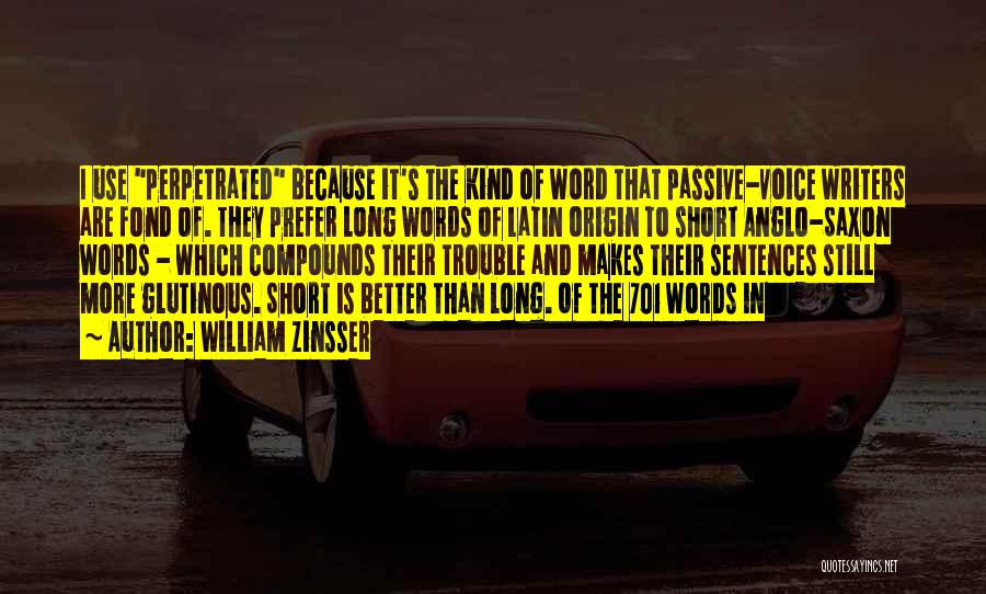 William Zinsser Quotes: I Use Perpetrated Because It's The Kind Of Word That Passive-voice Writers Are Fond Of. They Prefer Long Words Of