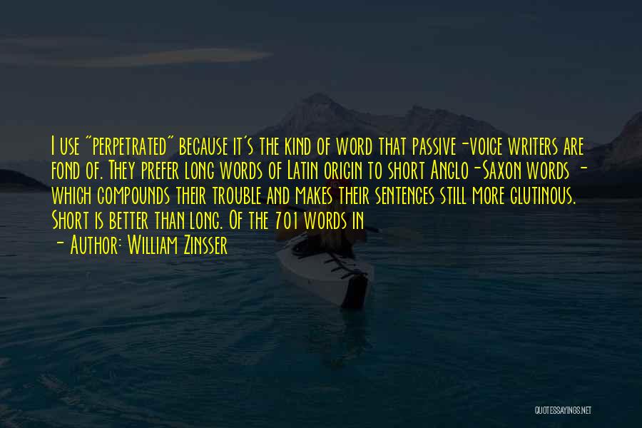 William Zinsser Quotes: I Use Perpetrated Because It's The Kind Of Word That Passive-voice Writers Are Fond Of. They Prefer Long Words Of