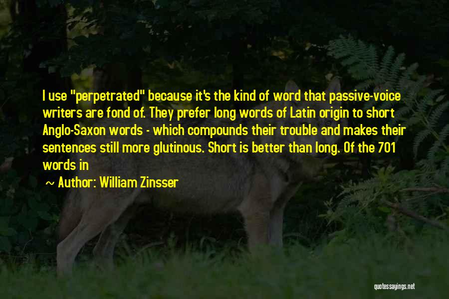 William Zinsser Quotes: I Use Perpetrated Because It's The Kind Of Word That Passive-voice Writers Are Fond Of. They Prefer Long Words Of