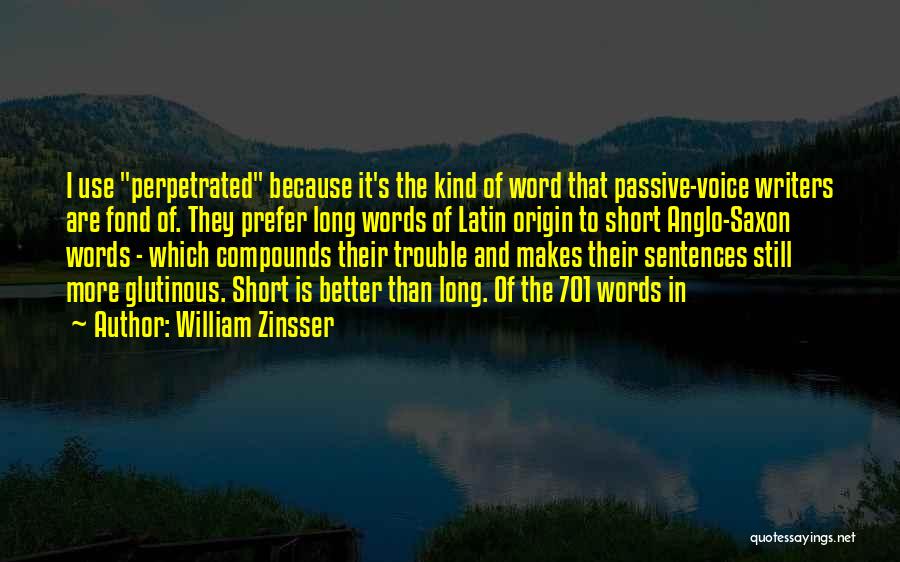 William Zinsser Quotes: I Use Perpetrated Because It's The Kind Of Word That Passive-voice Writers Are Fond Of. They Prefer Long Words Of