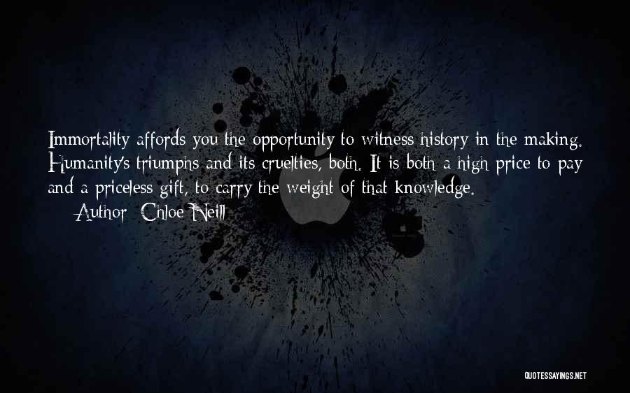 Chloe Neill Quotes: Immortality Affords You The Opportunity To Witness History In The Making. Humanity's Triumphs And Its Cruelties, Both. It Is Both