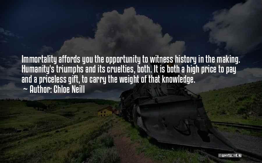 Chloe Neill Quotes: Immortality Affords You The Opportunity To Witness History In The Making. Humanity's Triumphs And Its Cruelties, Both. It Is Both