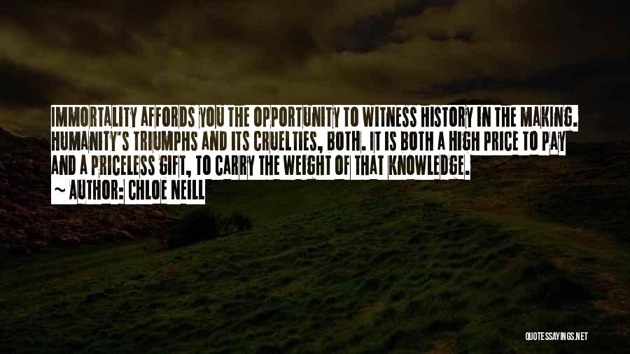 Chloe Neill Quotes: Immortality Affords You The Opportunity To Witness History In The Making. Humanity's Triumphs And Its Cruelties, Both. It Is Both