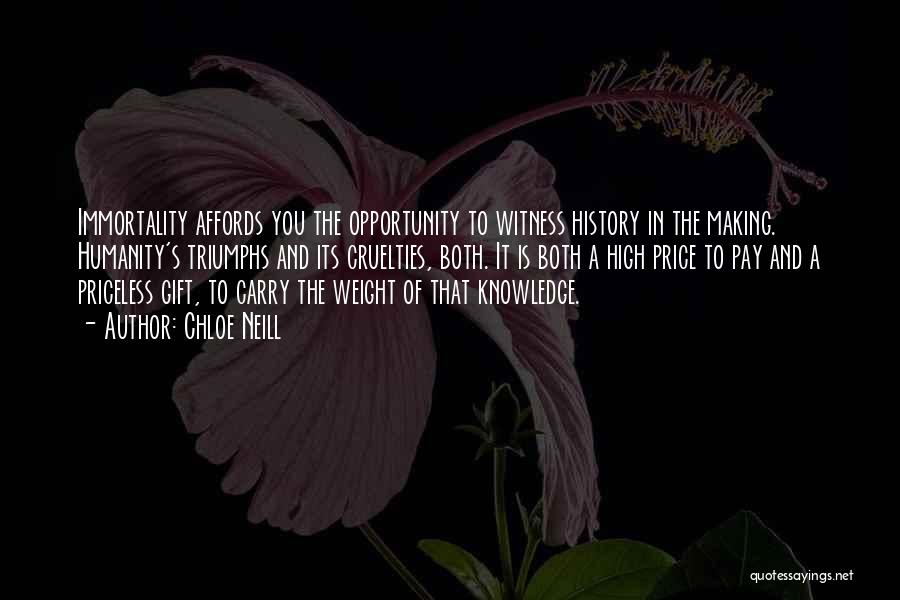 Chloe Neill Quotes: Immortality Affords You The Opportunity To Witness History In The Making. Humanity's Triumphs And Its Cruelties, Both. It Is Both