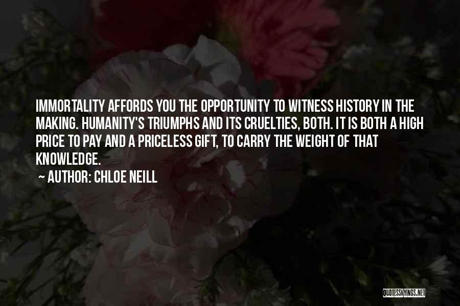 Chloe Neill Quotes: Immortality Affords You The Opportunity To Witness History In The Making. Humanity's Triumphs And Its Cruelties, Both. It Is Both