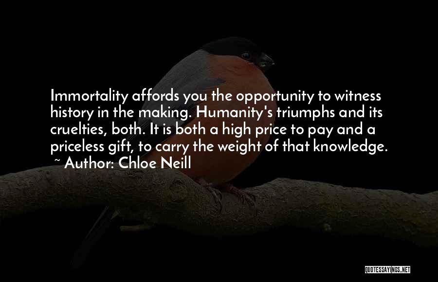 Chloe Neill Quotes: Immortality Affords You The Opportunity To Witness History In The Making. Humanity's Triumphs And Its Cruelties, Both. It Is Both