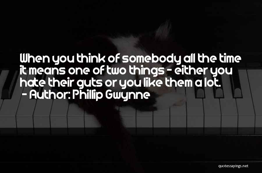 Phillip Gwynne Quotes: When You Think Of Somebody All The Time It Means One Of Two Things - Either You Hate Their Guts