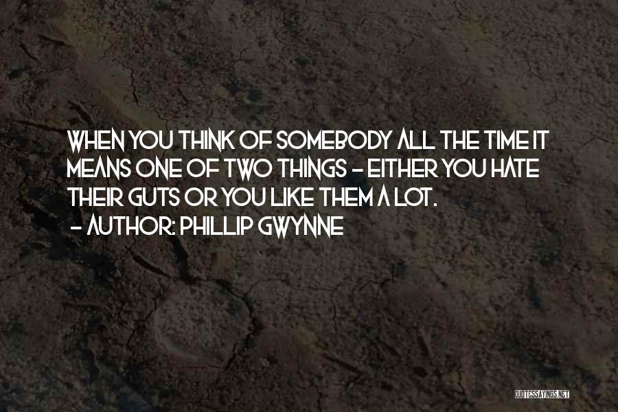 Phillip Gwynne Quotes: When You Think Of Somebody All The Time It Means One Of Two Things - Either You Hate Their Guts