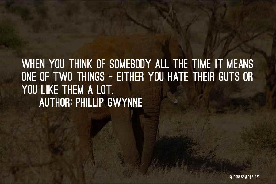 Phillip Gwynne Quotes: When You Think Of Somebody All The Time It Means One Of Two Things - Either You Hate Their Guts