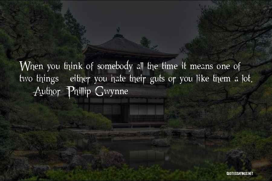 Phillip Gwynne Quotes: When You Think Of Somebody All The Time It Means One Of Two Things - Either You Hate Their Guts