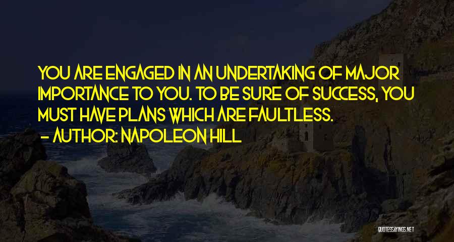 Napoleon Hill Quotes: You Are Engaged In An Undertaking Of Major Importance To You. To Be Sure Of Success, You Must Have Plans