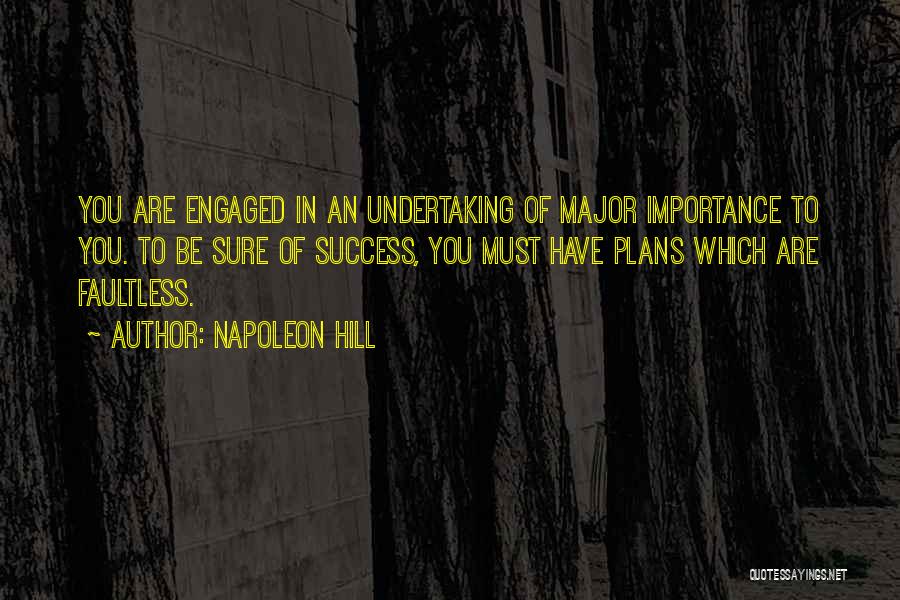 Napoleon Hill Quotes: You Are Engaged In An Undertaking Of Major Importance To You. To Be Sure Of Success, You Must Have Plans