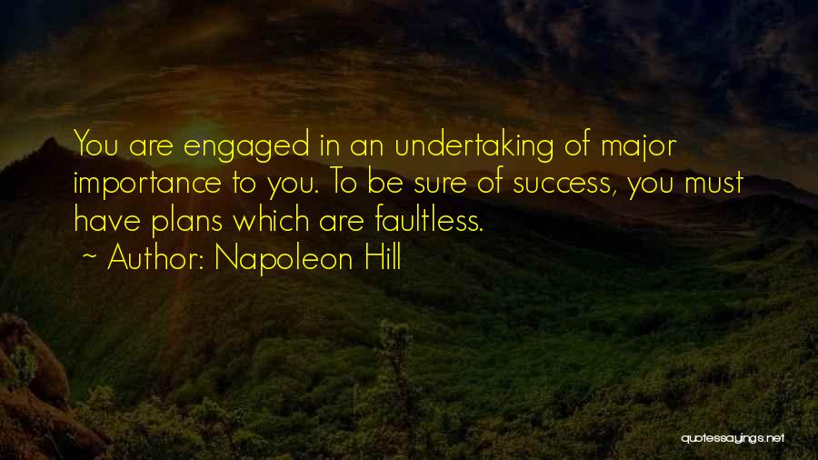 Napoleon Hill Quotes: You Are Engaged In An Undertaking Of Major Importance To You. To Be Sure Of Success, You Must Have Plans