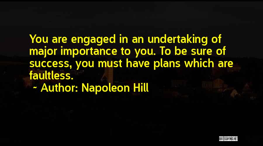 Napoleon Hill Quotes: You Are Engaged In An Undertaking Of Major Importance To You. To Be Sure Of Success, You Must Have Plans