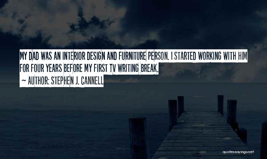 Stephen J. Cannell Quotes: My Dad Was An Interior Design And Furniture Person. I Started Working With Him For Four Years Before My First