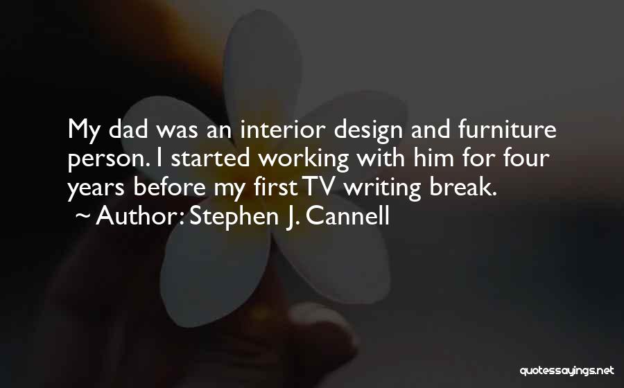Stephen J. Cannell Quotes: My Dad Was An Interior Design And Furniture Person. I Started Working With Him For Four Years Before My First