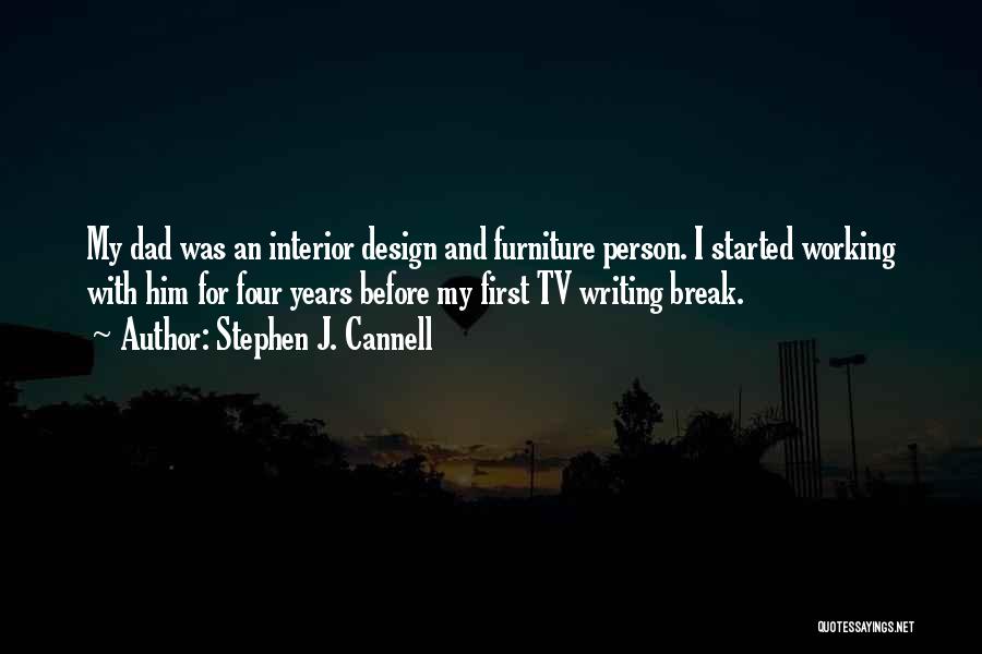 Stephen J. Cannell Quotes: My Dad Was An Interior Design And Furniture Person. I Started Working With Him For Four Years Before My First