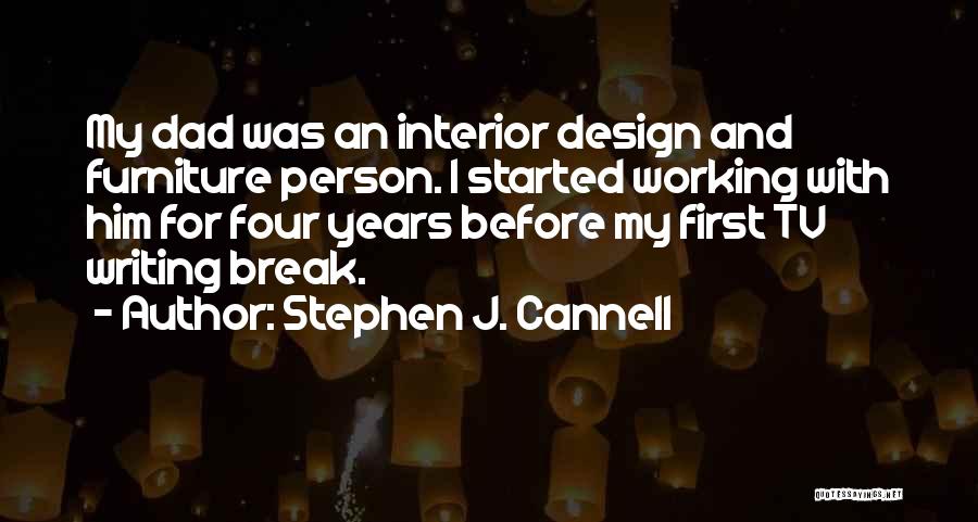 Stephen J. Cannell Quotes: My Dad Was An Interior Design And Furniture Person. I Started Working With Him For Four Years Before My First