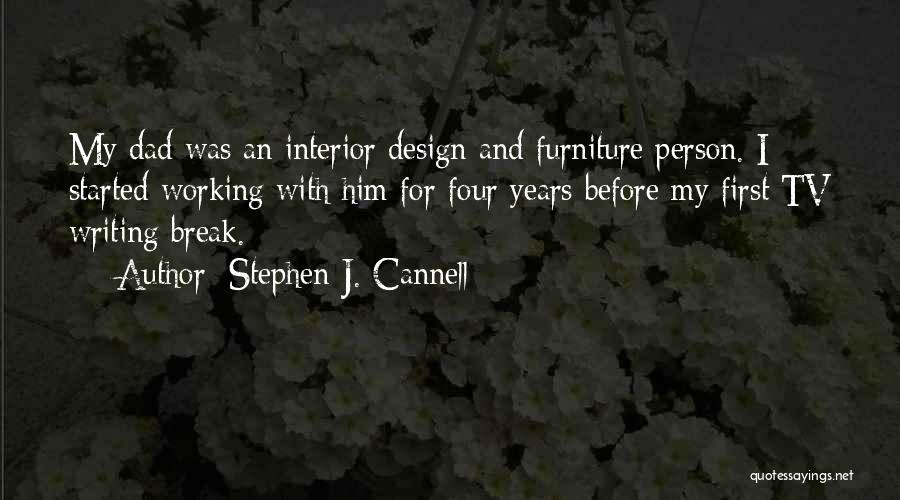 Stephen J. Cannell Quotes: My Dad Was An Interior Design And Furniture Person. I Started Working With Him For Four Years Before My First