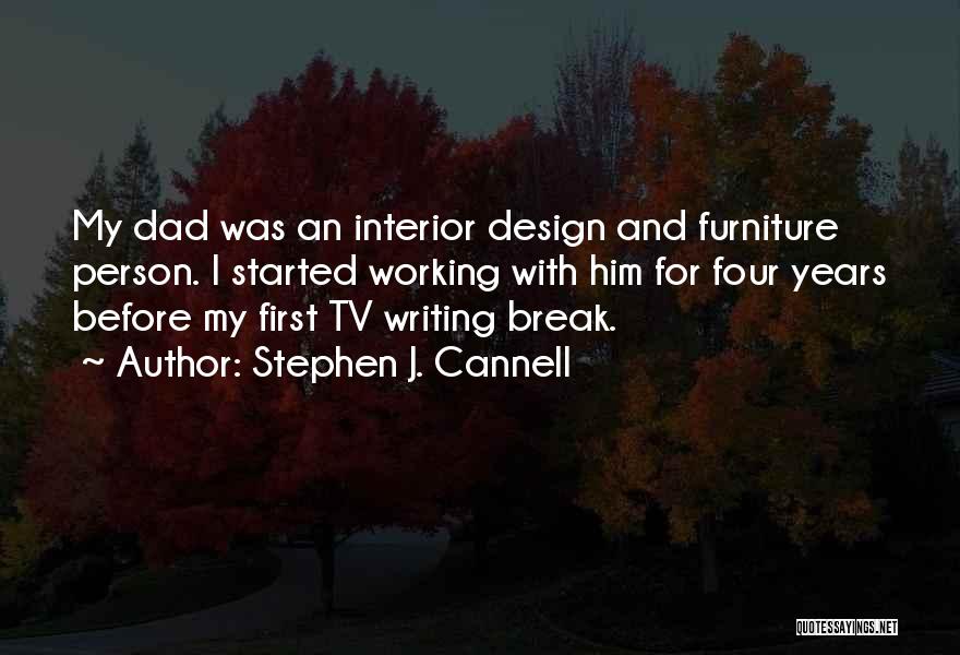 Stephen J. Cannell Quotes: My Dad Was An Interior Design And Furniture Person. I Started Working With Him For Four Years Before My First