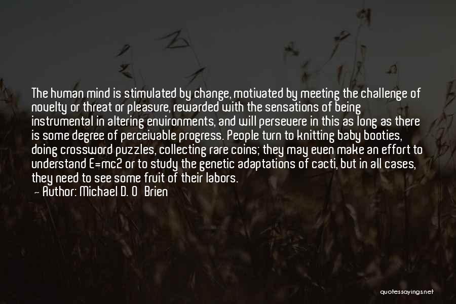 Michael D. O'Brien Quotes: The Human Mind Is Stimulated By Change, Motivated By Meeting The Challenge Of Novelty Or Threat Or Pleasure, Rewarded With