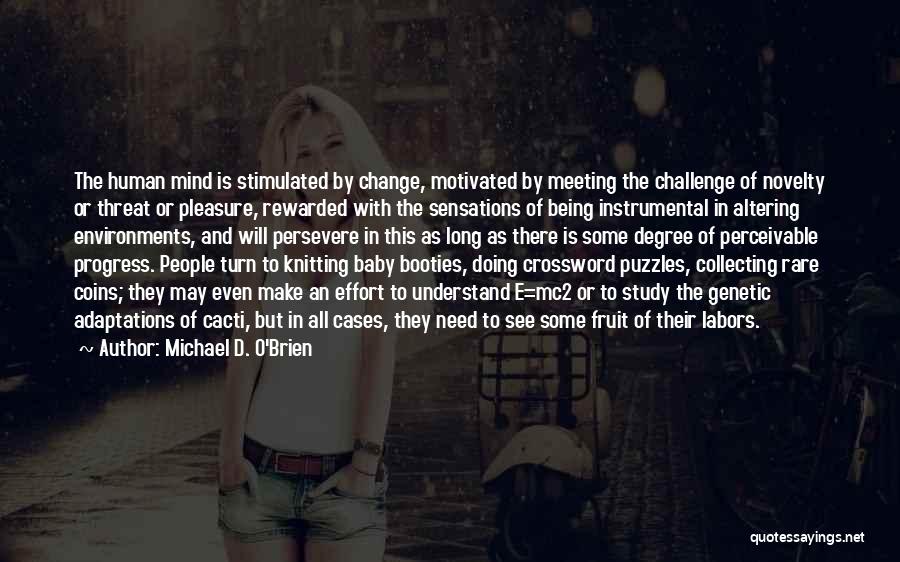 Michael D. O'Brien Quotes: The Human Mind Is Stimulated By Change, Motivated By Meeting The Challenge Of Novelty Or Threat Or Pleasure, Rewarded With