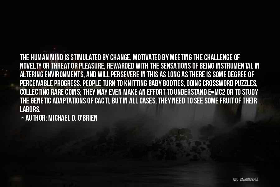 Michael D. O'Brien Quotes: The Human Mind Is Stimulated By Change, Motivated By Meeting The Challenge Of Novelty Or Threat Or Pleasure, Rewarded With
