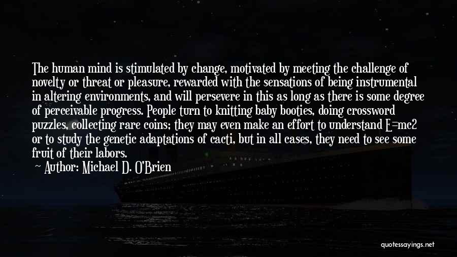 Michael D. O'Brien Quotes: The Human Mind Is Stimulated By Change, Motivated By Meeting The Challenge Of Novelty Or Threat Or Pleasure, Rewarded With