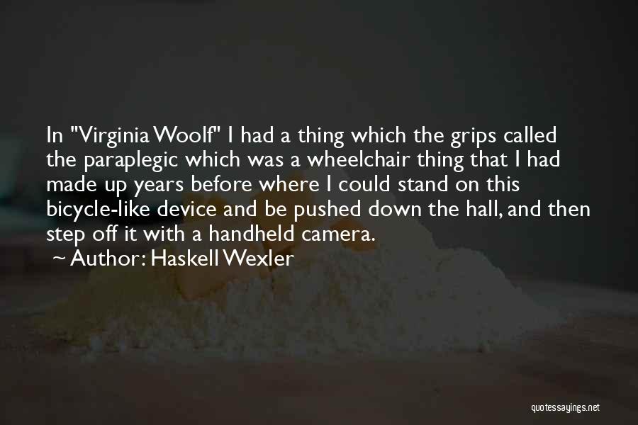 Haskell Wexler Quotes: In Virginia Woolf I Had A Thing Which The Grips Called The Paraplegic Which Was A Wheelchair Thing That I