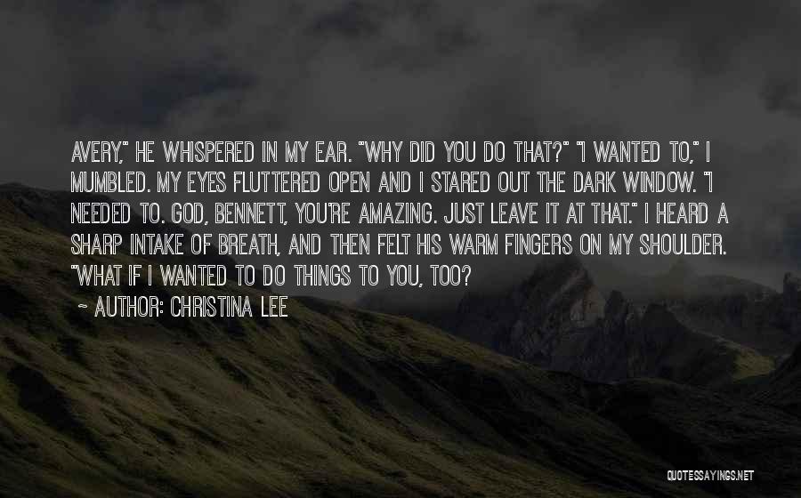 Christina Lee Quotes: Avery, He Whispered In My Ear. Why Did You Do That? I Wanted To, I Mumbled. My Eyes Fluttered Open