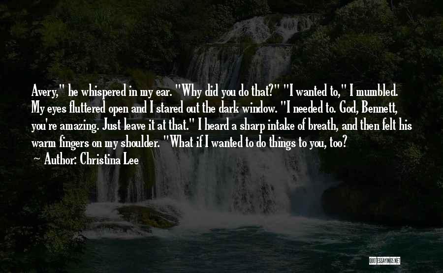 Christina Lee Quotes: Avery, He Whispered In My Ear. Why Did You Do That? I Wanted To, I Mumbled. My Eyes Fluttered Open