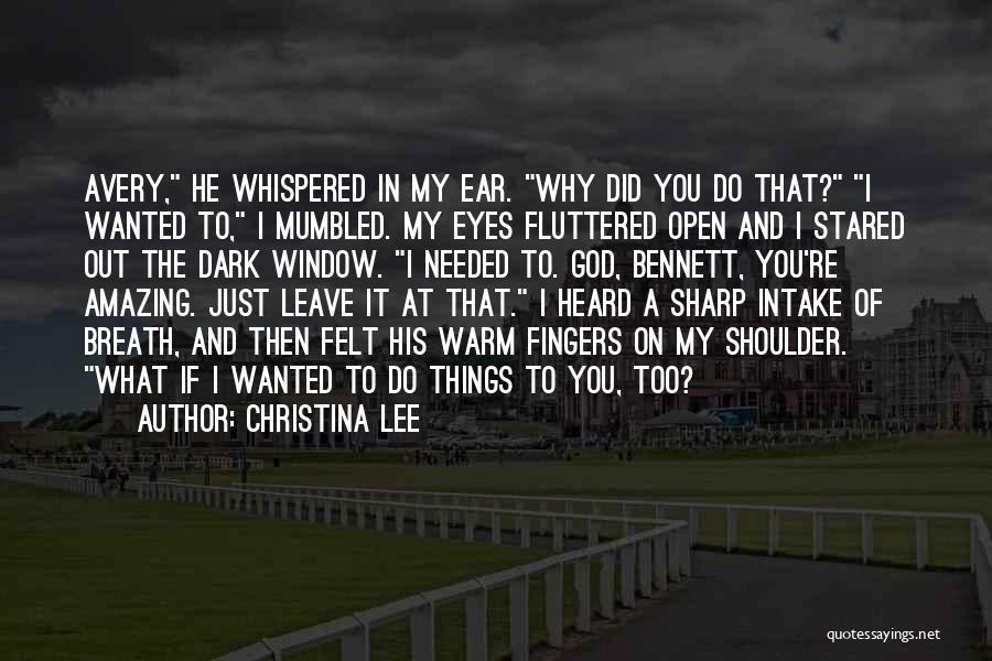 Christina Lee Quotes: Avery, He Whispered In My Ear. Why Did You Do That? I Wanted To, I Mumbled. My Eyes Fluttered Open