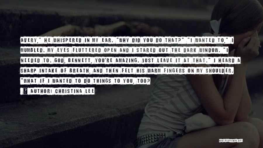 Christina Lee Quotes: Avery, He Whispered In My Ear. Why Did You Do That? I Wanted To, I Mumbled. My Eyes Fluttered Open