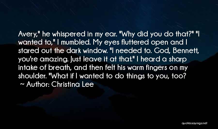 Christina Lee Quotes: Avery, He Whispered In My Ear. Why Did You Do That? I Wanted To, I Mumbled. My Eyes Fluttered Open