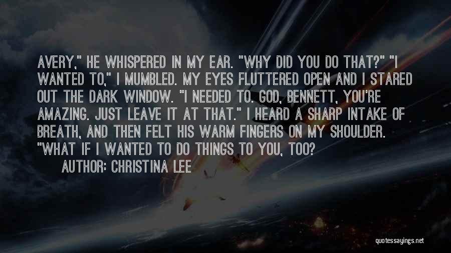 Christina Lee Quotes: Avery, He Whispered In My Ear. Why Did You Do That? I Wanted To, I Mumbled. My Eyes Fluttered Open