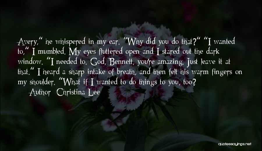 Christina Lee Quotes: Avery, He Whispered In My Ear. Why Did You Do That? I Wanted To, I Mumbled. My Eyes Fluttered Open