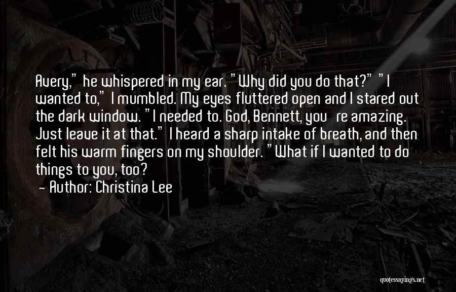 Christina Lee Quotes: Avery, He Whispered In My Ear. Why Did You Do That? I Wanted To, I Mumbled. My Eyes Fluttered Open